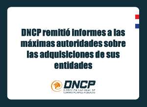 Imagen de la noticia: DNCP remitió informes a las máximas autoridades sobre las adquisiciones de sus entidades